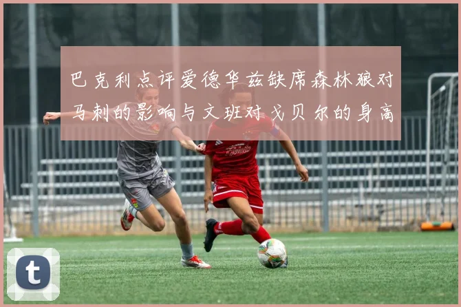 巴克利点评爱德华兹缺席森林狼对马刺的影响与文班对戈贝尔的身高压制